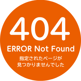 404 ERROR Not Found 指定されたページが見つかりませんでした