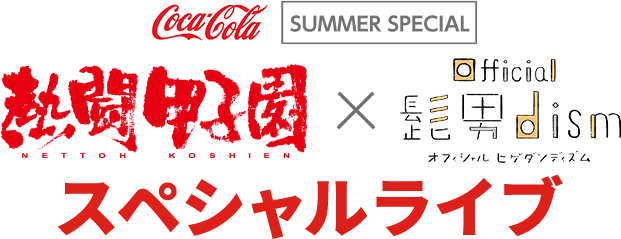 Coca-Cola SUMMER SPECIAL 熱闘甲子園 × Official髭男dism スペシャルライブ