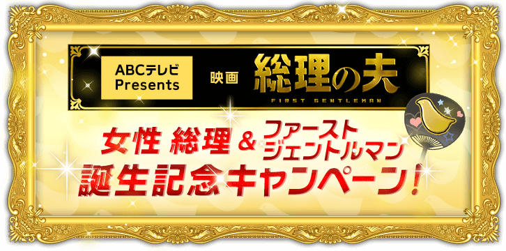～ABCテレビ Presents～映画『総理の夫』女性 総理＆ファーストジェントルマン誕生記念キャンペーン！