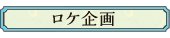 ロケ企画