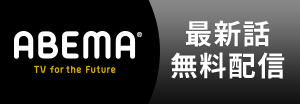 ABEMA 最新話無料配信
