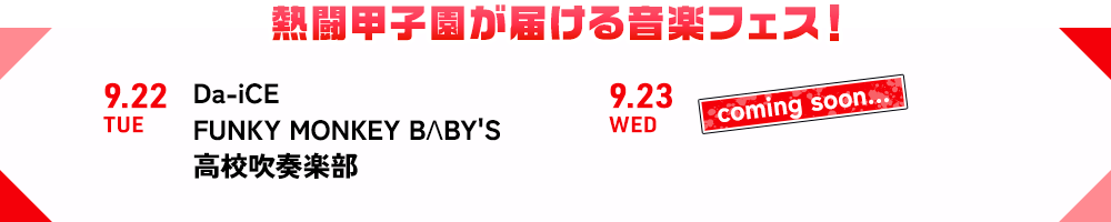 熱闘甲子園が届ける音楽フェス！22日：Da-iCE/FUNKY MONKEY BΛBY'S/高校吹奏楽部 23日：coming soon