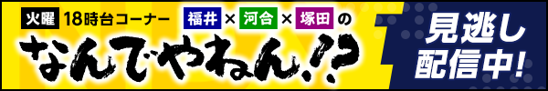 火曜18時台コーナー「福井×河合×塚田のなんでやねん！？」見逃し配信中！
