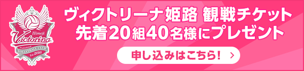 ヴィクトリーナ姫路 観戦チケット 先着20組40名様にプレゼント
