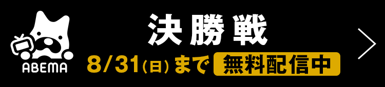 決勝戦 8/31（日）まで無料配信中