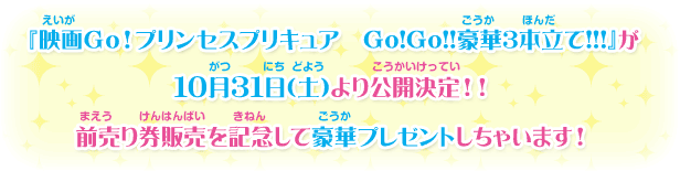 『映画Ｇｏ！プリンセスプリキュア　Go!Go!!豪華３本立て!!!』が10月31日（土）より公開決定！！前売り券販売を記念して豪華プレゼントしちゃいます！