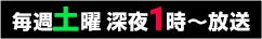 毎週土曜 深夜1時～放送！