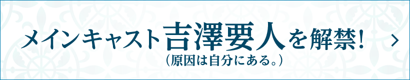 メインキャスト吉澤要人（原因は自分にある。）を解禁！