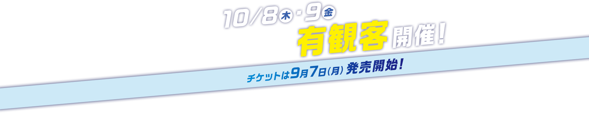 10/8(木)・9(金)有観客開催決定！チケットは9月７日販売開始！