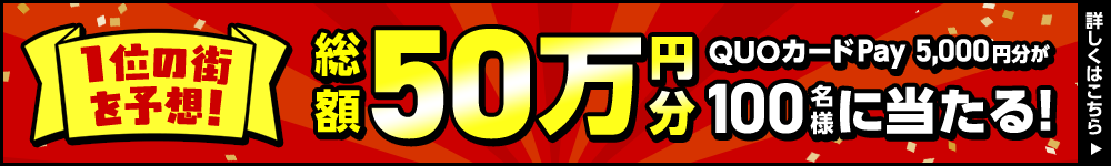 1位の街を予想！総額50万円分 QUOカードPay5,000円分が100名様に当たる！