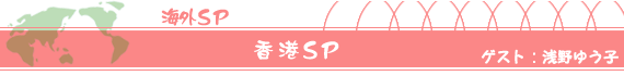 海外SP　香港SP　ゲスト：浅野ゆう子